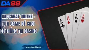 Baccarat Online – Tựa Game Dễ Chơi Dễ Thắng Tại Casino