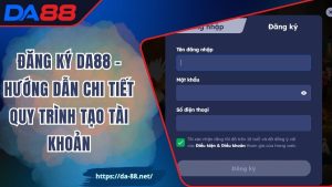 Đăng Ký DA88 – Hướng Dẫn Chi Tiết Quy Trình Tạo Tài Khoản