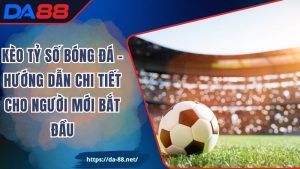 Kèo Tỷ Số Bóng Đá – Hướng Dẫn Chi Tiết Cho Người Mới Bắt Đầu